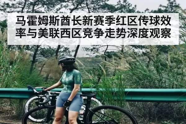 马霍姆斯酋长新赛季红区传球效率与美联西区竞争走势深度观察